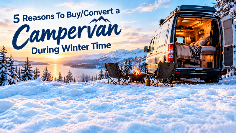 5 Reasons To Buy/Convert a Campervan During Winter Time